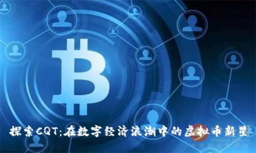 探索CQT:在数字经济浪潮中的虚拟币新星