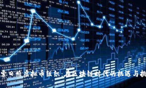 探索日照虚拟币组织:在区块链时代的机遇与挑战