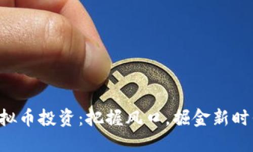 虚拟币投资:把握风口,掘金新时代!