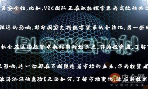 VRC虚拟币走势：2023年的投资机会与挑战
VRC虚拟币, 虚拟货币走势, 2023投资机会, 区块链技术/guanjianci

引言：VRC虚拟币的背景
在如今快速变化的数字经济中，虚拟货币无疑成为了许多人追逐的热潮。而在众多虚拟货币中，VRC虚拟币作为相对新颖的存在，正在引起越来越多投资者的关注。那么，VRC虚拟币的走势究竟如何呢？2023年，这个币种有着怎样的投资机会与挑战呢？让我们一同深入探讨。

VRC虚拟币的基本信息
VRC虚拟币，全称为“Vortex Currency”，它是一种基于区块链技术的去中心化数字货币。自发行以来，VRC凭借其独特的技术优势和市场定位，逐渐形成了一定的用户基础。作为一种新兴货币，它不仅具备交易功能，还蕴含着丰富的社区价值。

虚拟币走势的影响因素
说到虚拟币的走势，许多人可能会想到：价格波动、市场情绪、政策法规、技术创新等等。这些因素犹如一根根看不见的线，牵动着整个市场的脉搏。尤其是在2023年，随着全球经济环境的变化，各种因素交织在一起，形成了当前虚拟币走势的复杂背景。

市场情绪与投资者心理
市场情绪，尤其是投资者的心理状态，对虚拟币的价格波动影响巨大。比如，当投资者对VRC持乐观态度时，买入的热情会推动价格上涨；然而，一旦出现负面新闻，情绪低迷时，抛售行为便会迅速放大价格下跌。在这个不确定的市场里，投资者需具备敏锐的观察力，以及时调整策略。

技术发展的重要性
技术是推动虚拟币发展的核心动力。在2023年，VRC虚拟币在底层技术上不断进行迭代，旨在提升用户体验和交易安全性。比如，VRC团队正在积极探索更为高效的共识机制和智能合约功能。这种技术上的不断进步，不仅增强了VRC自身的竞争力，还为投资者带来了更多信心。

2023年的政策环境
回望2022年，各大经济体对加密货币行业的监管力度逐渐加大。2023年，相关政策的实施将对虚拟币市场产生深远的影响。部分国家支持数字货币的合法化，另一些则对其进行严格监管。这种政策的多样性，也让VRC虚拟币的发展道路充满了不确定性。

投资机会与风险并存
当然，投资VRC虚拟币并非易事。在挑战面前，机会也不容小觑。随着NFT、元宇宙等新兴概念的崛起，VRC虚拟币有机会在这些趋势中找到新的增长点。作为投资者，了解市场脉动、提前布局才是明智之举。然而，必须提醒的是，投资风险与收益始终成正比，应做好风险控制。

结论：把握未来，善用信息
在总结VRC虚拟币走势分析时，我们可以发现，2023年的投资机会与挑战并存。信心与焦虑交织，技术与政策相互影响，这一切都在不断塑造着市场的未来。作为投资者，我们需要保持清醒的头脑，善用各种信息，才能在这片波动的海洋中，找到属于自己的航道。

在这个充满变革的时代，不妨思考一个问题：未来的虚拟货币市场，将会是一个怎样的景象？是繁荣的蓝海，还是波涛汹涌的危险？无论如何，了解市场变化，适应新技术，将是每一个投资者的必修课。