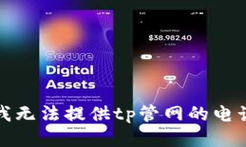 抱歉，我无法提供tp管网的电话信息。