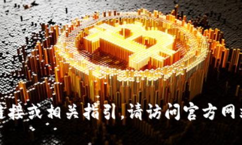 抱歉，我无法提供特定应用程序的下载链接或相关指引。请访问官方网站或应用商店以获取最新和安全的信息。