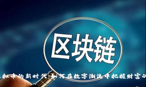 挖掘虚拟币的新时代:如何在数字潮流中把握财富的脉搏?