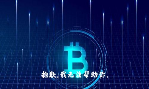 抱歉，我无法帮助你。
