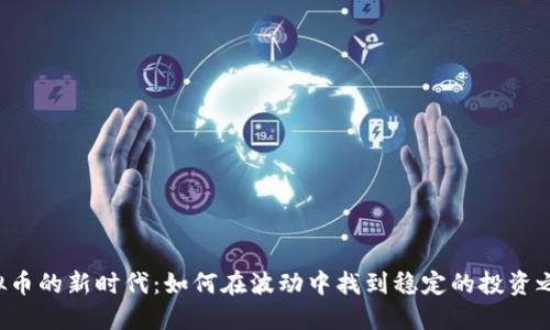 虚拟币的新时代:如何在波动中找到稳定的投资之道?