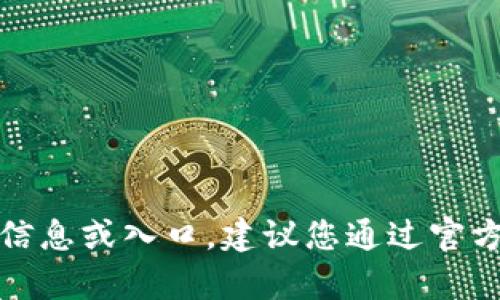 抱歉，我无法提供特定网站的登录信息或入口。建议您通过官方网站或相关服务的客服获取帮助。
