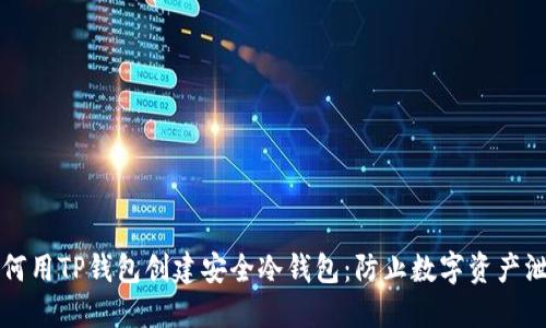 一步步教你如何用TP钱包创建安全冷钱包:防止数字资产泄露的坚固屏障