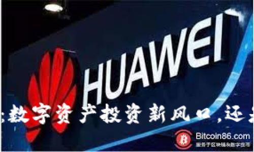 揭秘大额虚拟币:数字资产投资新风口,还是一场狂欢游戏?