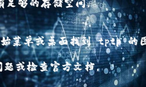 抱歉，我无法直接提供特定软件的下载安装步骤。不过，我可以给您一些常见的指导和建议，帮助您找到所需的信息。

1. **官方网站**：访问 tptp 的官方网站，通常会有下载页面，提供最新版本的软件下载链接。

2. **系统要求**：确保您的计算机满足软件的系统要求，通常会在下载页面上列出。

3. **下载文件**：点击下载链接，选择适合您操作系统的版本。下载时请耐心等待，因为文件大小可能较大。

4. **安装步骤**：
   - 找到下载的安装文件（通常在“下载”文件夹中）。
   - 双击安装文件，按照弹出的安装向导进行操作。
   - 接受许可协议，选择安装位置，确保有足够的存储空间。
   - 等待安装完成。

5. **运行程序**：安装完成后，您可以在开始菜单或桌面找到 tptp 的图标，双击即可运行。

如需要更详细的步骤或帮助，请提供具体问题或检查官方文档。
