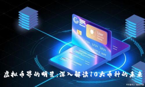 虚拟币界的明星：深入解读10大币种的未来