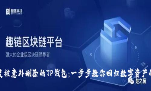 如何恢复被意外删除的TP钱包：一步步教你回归数字资产的安全港