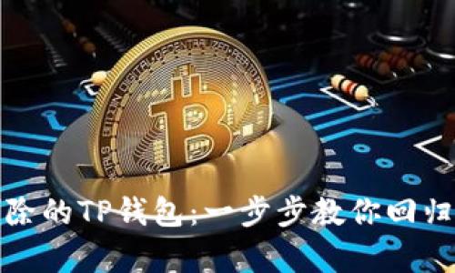 如何恢复被意外删除的TP钱包：一步步教你回归数字资产的安全港