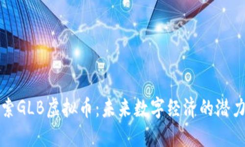深入探索GLB虚拟币：未来数字经济的潜力与挑战