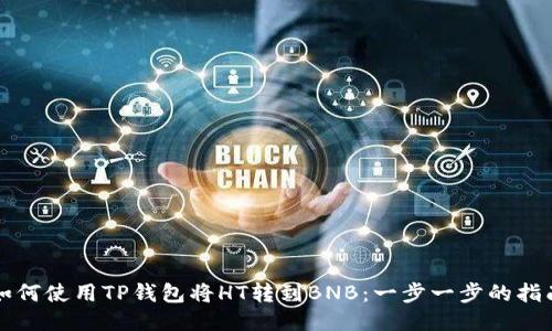 如何使用TP钱包将HT转到BNB：一步一步的指南