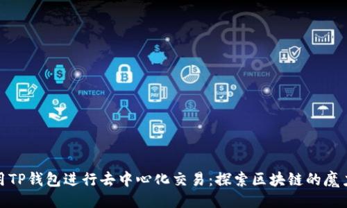 ### 

如何使用TP钱包进行去中心化交易：探索区块链的魔力与趣味