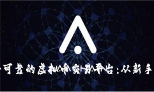 如何选择一个安全可靠的虚拟币交易平台：从新手到专家的全面指南