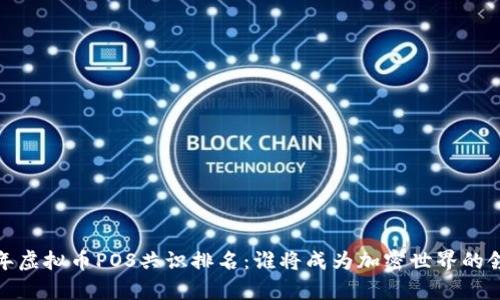 2023年虚拟币POS共识排名：谁将成为加密世界的领头羊？