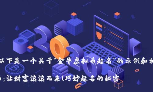当然可以！以下是一个关于“金牛虚拟币起名”的示例和相关关键词：

金牛虚拟币：让财富滚滚而来！巧妙起名的秘密