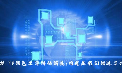 ### TP钱包里薄饼的消失：难道是我们错过了什么？