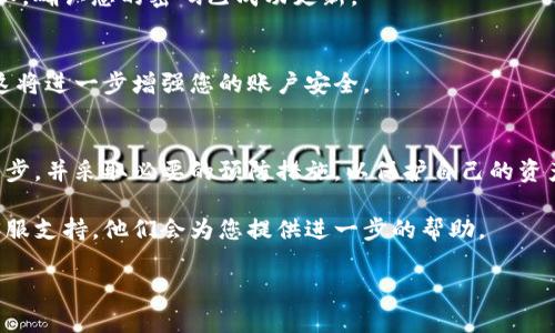重置TP钱包密码的过程并不复杂，但需要遵循一些步骤以确保您的资金安全。下面是关于如何重置TP钱包密码的详细指南。

步骤一：打开TP钱包应用
首先，您需要打开您的TP钱包应用。如果您尚未下载，可以在应用商店中找到并安装。确保您下载的是官方版本，以避免安全隐患。

步骤二：选择“忘记密码”选项
在登录界面，您会看到“忘记密码？”的选项。点击这个选项，它将引导您进入密码重置流程。这种设计的初衷是为了帮助用户在忘记密码时快速找回账户。

步骤三：验证身份
为了保护您的账户安全，TP钱包会要求您进行身份验证。通常来说，这一步骤可能涉及发送验证码到您的注册邮箱或手机号码。请确保您可以访问这些信息。如果您在注册时使用了虚拟号码或邮箱，请确保您能获取到验证码。

步骤四：输入新密码
一旦您成功通过验证，系统会要求您输入一个新密码。选择一个强密码，这意味着它应包含字母、数字和特殊符号，并且长度至少为8位。记住，您的密码是保护您资产的重要防线。

步骤五：确认新密码
在输入新密码后，您需要再输入一次以确认它们一致。这一步是为了避免因打字错误而导致您无法登录。

步骤六：完成重置
最后，点击“确认”或“完成”按钮。系统将处理您的请求，完成密码的重置。您可能会收到通知，确认您的密码已成功更新。

步骤七：安全提醒
重置密码后，请务必及时更新其他相关信息，并开启双重验证（如果TP钱包支持此功能）。这将进一步增强您的账户安全。

总结
重置TP钱包密码的过程并不复杂，但简易性并不意味着可以忽视安全性。确保您遵循每一步，并采取必要的预防措施，以保护自己的资产。这...其实是一个非常重要的过程，因为数字货币的安全性直接关系到我们的财富。

如果您在此过程中遇到任何问题，比如验证码未收到或无法登录，请及时联系TP钱包的客服支持，他们会为您提供进一步的帮助。

希望这个指南对您有帮助，祝您在使用TP钱包时安全顺利！