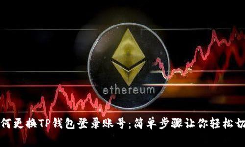 如何更换TP钱包登录账号：简单步骤让你轻松切换