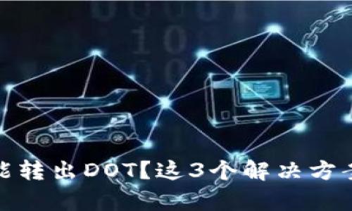 TP钱包不能转出DOT？这3个解决方案帮你搞定