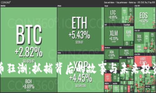 虚拟币狂潮：抓捕背后的故事与未来投资机会