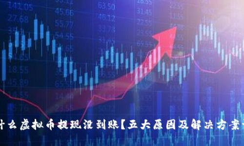 为什么虚拟币提现没到账？五大原因及解决方案详解