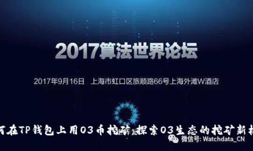 如何在TP钱包上用O3币挖矿：探索O3生态的挖矿新机遇