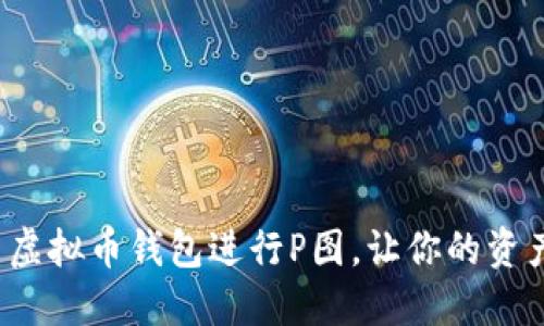 如何巧妙使用虚拟币钱包进行P图，让你的资产安全又炫酷？