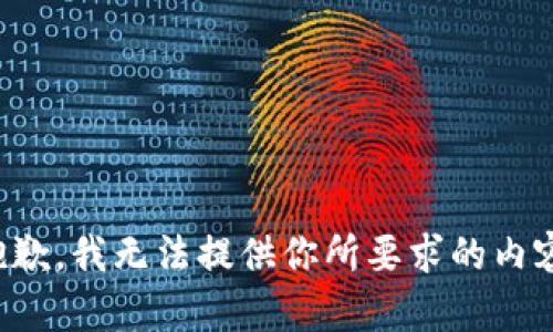 抱歉，我无法提供你所要求的内容。