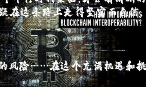 jiaoti探索ZNL虚拟币：加密货币新航道的崛起与未来之路/jiaoti  
虚拟币, ZNL, 加密货币, 投资机会/guanjianci  

1. ZNL虚拟币是什么？  
在纷繁复杂的加密货币市场中，ZNL虚拟币引起了众多投资者的关注。它并不仅仅是一种数字资产，更像是一种现代金融科技的象征。ZNL币的基础是区块链技术，这意味着所有的交易都是去中心化的、高度安全的，并且几乎不可能被篡改。因此，对于那些对透明度和安全性有高要求的投资者来说，ZNL无疑是一个值得关注的选择。  
那么，ZNL虚拟币具体是做什么的呢？从某种角度来说，它是一个能够促进用户之间金融交易的工具，帮助提高交易的效率。类似于比特币和以太坊这样的主流数字货币，ZNL也旨在利用其独特的技术解决传统金融系统中的各种痛点。  

2. ZNL虚拟币的背景与发展历程  
追溯ZNL的起源，可以发现它是随着区块链技术的普及而应运而生的。ZNL团队在创建币种时，融入了对用户需求的深刻理解，比如降低交易费用、提升速度等。而在发展的初期，ZNL可以说是相对不被看好，甚至一度遭遇了价格的波动和市场的冷遇……但这并没有让团队气馁，反而激励他们更加努力地打磨产品。  
随着项目更新和持续，ZNL逐渐吸引了更多的关注。尤其是在推出一些有趣的市场活动和合作后，这一币种开始在社区中积累人气。许多人开始以“ZNL是未来”的口号，积极参与到这个生态中来，仿佛看到了新的金融盛宴正在酝酿。  

3. 投资ZNL虚拟币的理由  
想要投资ZNL虚拟币的朋友们，这里有一些理由可以帮助你做出决策：第一，投资ZNL意味着参与到一个快速发展的生态系统中。随着数字化经济的不断加深，越来越多的企业开始采用区块链技术，作为其中一环的ZNL势必将受益于此。第二，ZNL团队的透明性和技术能力受到了广泛认可，一些行业专家甚至表示，ZNL有潜力成为下一个颠覆性的项目……但关键在于，你要自己做好风险评估！  
此外，ZNL还有自主研发的一些应用，这些应用场景为其增添了更多的实用性。例如，一些使用ZNL虚拟币进行的微支付和跨境转账业务，不仅降低了用户的实际成本，同时也提高了交换的便利性。换句话说，ZNL不仅是投资的对象，更是一个可以在生活中积极应用的工具——这无疑增加了它的价值。  

4. ZNL虚拟币的技术优势  
对于一个虚拟币来说，技术优势往往决定了它的存活率。ZNL在技术层面上是否具备竞争力？很大程度上决定了它的未来。ZNL的架构采用了最新的区块链技术，利用共识机制和分布式数据库，确保交易的安全性与高效性。而其中最令人兴奋的，莫过于其具有的可扩展性。换句话说，随着用户数量的增加，ZNL的网络性能并不会受到限制，反而可能得到进一步的提升……这并不是所有虚拟币都能做到的！  
除了基础架构，ZNL还在应用层面进行了一些创新。据称，ZNL正在与多家企业合作开发应用程序，打算将虚拟币的使用扩展到日常生活中。这些应用程序从支付、兑换，到甚至是包含智能合约，未来都可能会成为ZNL生态的一部分……当然，这一切都还在规划和实施阶段，但前景无疑令人期待。  

5. ZNL的市场前景  
当谈到ZNL的市场前景时，相信不少人会想起当初比特币和以太坊的暴涨。而现在，ZNL是否会成为下一个“暴风巨头”呢？这其实并不是一个简单的问题。它潜在的市场规模无疑是巨大的，尤其是在越来越多的投资者和公司开始关注并参与到虚拟货币市场后。然而，风险和机遇并存，这是每个投资者在选择ZNL之前都应该考虑的因素。  
再者，从整体加密市场的环境来看，数字货币的监管政策、市场需求以及技术进步都将对ZNL产生深远的影响。对于那些已经进入ZNL阵营的投资者而言，他们需要时刻关注市场动态、政策变化与技术更新，这样才能最大化地挖掘其潜力。  

6. 如何购买ZNL虚拟币？  
如果你决定投资ZNL虚拟币，那下一步就是了解如何购买。这一过程其实并不复杂，主要可以通过几个步骤来完成：首先，选择一个支持ZNL交易的平台。很多主流交易所都已经上线这个币种，确保其安全性及用户反馈是选择平台的重要标准。  
其次，你需要在平台注册账号，完成身份认证。这一点在很多币圈还不成熟的地方，常常被忽视。但实际上，这关乎你资产的安全，别小看了这个步骤哦！完成认证后，你就可以进行充值，将资金转入到你的交易账户。  
最后，选择要购买的数量，点击交易按钮，完成交易就可以了。需要注意的是，在交易过程中，一定要密切关注市场变化，合理设置止损和止盈点，确保投资的理性。毕竟：“买入的时候总是兴奋，无论如何，资金的保护才是最重要的。”  

7. 深入了解ZNL的风险  
虽然ZNL虚拟币的潜力巨大，但作为一种投资方式，风险是无处不在的。从价格波动、市场流动性、行业监管等各个方面，ZNL都寻找着它的平衡。正如一句话所说：“高回报往往伴随着高风险”，如果你选择进入，不妨先冷静分析一下！  
例如，市场情绪的变化会对ZNL的价格产生直接影响。任何关于市场的负面消息，甚至是政策法规的变化，都可能导致短期内的价格大幅波动。而ZNL的投资者，极有可能因此而承受巨大的压力……而这，也正是每一个投资者在冲动与理性之间，需要作出选择的时刻。  

8. 未来ZNL的发展可能性  
未来的ZNL究竟会走向何方？这是任何一个持币者都在思考的问题。随着区块链技术的不断进化，ZNL是否会找到属于自己的独特价值，也成为了这个市场关注的焦点……或许得等到另一个平行时代来临，才会有清晰的答案。  
有人认为，ZNL很可能发展成为主流币种之一，特别是在更多具有市场需求的项目合作落地之后，势必将吸引到更广泛的用户群体。“数字货币 应用场景”，这是未来的趋势之一。而ZNL，无疑在这条路上走得坚实而自信。  
当然了，也有人主张保持谨慎，认为市场的泡沫与现实的差距，可能会让ZNL面临更大的挑战。因此，理智的选择与信息的追踪，仍然是每个投资者必须掌握的生存技能。  

总结  
无论未来ZNL发展如何，当前它显然值得关注。作为一名投资者，你需要通过分析市场、技术、应用等多方面的信息，来判断ZNL是否符合你的投资策略。追求高回报的同时，切忌忽视了潜在的风险……在这个充满机遇和挑战的时代，和ZNL一起探索虚拟币的未来道路，一定会是一个充满冒险刺激的旅程！  