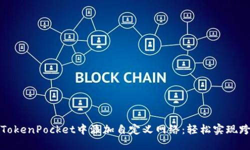 如何在TokenPocket中添加自定义网络：轻松实现跨链操作