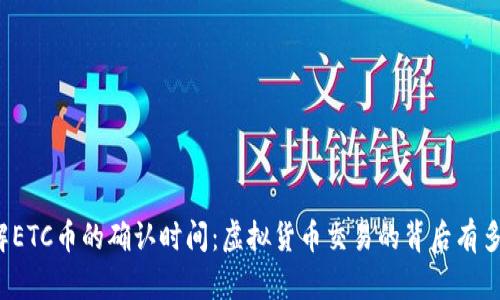 深入了解ETC币的确认时间：虚拟货币交易的背后有多少秘密？