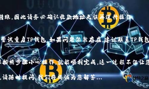 将欧易（OKEx）的币转移到TP钱包的步骤实际上并不复杂，但为了确保您顺利完成这项操作，我们将逐步讲解这一过程。请按照以下步骤进行操作：

步骤一：准备工作
在开始之前，确保您已经拥有以下几样东西：
ul
    li一个已注册并验证过的欧易账户。/li
    li一个已安装并创建了账户的TP钱包。/li
    li您想转移的币种，比如比特币、以太坊或其他支持的代币。/li
/ul

步骤二：获取TP钱包地址
在欧易进行转账之前，您需要先找到TP钱包的接收地址：
ol
    li打开TP钱包应用，选择您想接收的币种。/li
    li点击“接收”按钮，系统将展示该币种的地址。/li
    li复制该地址，确保没有错误。/li
/ol

步骤三：在欧易进行转账
接下来是在欧易平台上转账的具体步骤：
ol
    li登录您的欧易账户，进入“资金”或“钱包”页面。/li
    li找到您想转移的币种，点击“提币”或“转账”。/li
    li在“收款地址”处粘贴您刚刚从TP钱包复制的地址。/li
    li填写转账金额，注意查看相关的手续费信息。/li
    li确认所有信息无误后，提交转账申请。/li
/ol

步骤四：等待确认
转账提交后，您需要等待区块链网络确认：
ul
    li一般来说，这个过程可能需要几分钟到几十分钟不等，具体取决于网络拥堵情况。/li
    li您可以在欧易的“提币记录”中查看转账状态。/li
    li同时，也可以在TP钱包中查看该币种的余额，确认资金是否到账。/li
/ul

步骤五：确认交易
一旦您的转账在TP钱包中显示成功，您就可以放心地使用这部分资金了：
ul
    li您可以立即开始用这部分资金进行交易、投资或者存储。/li
    li如果长时间没有到账，建议您检查欧易的转账记录，确认是否成功。/li
/ul

常见问题解答
在进行转账操作时，用户常常会遇到一些问题，以下是一些常见的问题和解答：

h4我可以转移任何币种吗？/h4
并不是所有币种都支持在欧易和TP钱包之间转移。请确保您选择的币种在TP钱包中是支持的。

h4转账费用高吗？/h4
转账费用通常取决于网络拥堵情况和所选择的币种。不同币种的费用可能会有所不同，请在转账前仔细查看。

h4我可以取消转账吗？/h4
一旦转账请求被送出，并进入区块链确认阶段，就无法取消该转账。因此请务必确认收款地址无误再进行操作。

h4如果我的币没有到账怎么办？/h4
请先检查转账记录，如果状态显示完成，但钱包没有到账，可以尝试重启TP钱包。如果问题依然存在，建议联系TP钱包的客服。

结语
将币从欧易转移到TP钱包是一项简单且常见的操作，只需确保按照步骤小心操作，就能顺利完成。这一过程不仅让您的资金更加灵活，还能利用TP钱包的各类功能进行资产管理。

若对转账过程有任何疑问或想了解更多关于加密货币的知识，请随时提问，我们将竭诚为您解答...