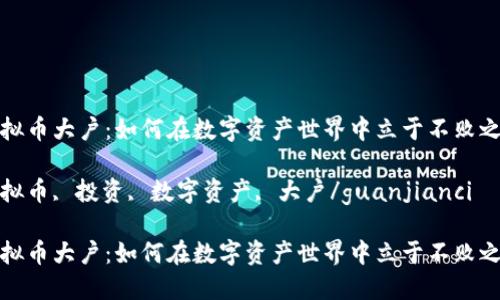 虚拟币大户：如何在数字资产世界中立于不败之地

虚拟币, 投资, 数字资产, 大户/guanjianci

虚拟币大户：如何在数字资产世界中立于不败之地