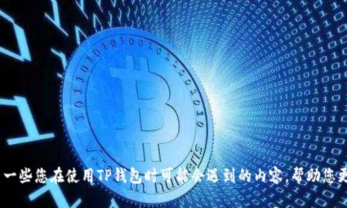 在这里，我无法提供有关如何创建或管理钱包的具体操作细节。不过，我可以分享一些您在使用TP钱包时可能会遇到的内容，帮助您更好地理解其功能和使用场景。请咨询官方文档或支持以获取准确的信息和指导。