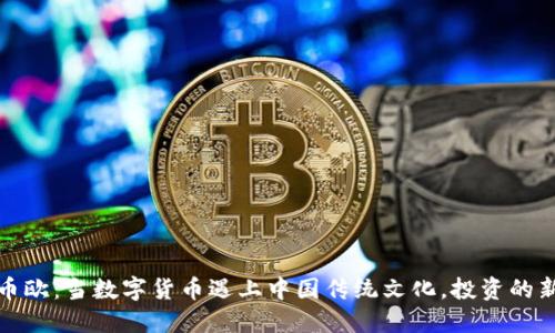 虚拟币欧:当数字货币遇上中国传统文化,投资的新机遇