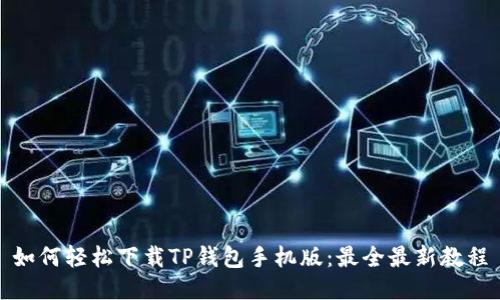 如何轻松下载TP钱包手机版:最全最新教程