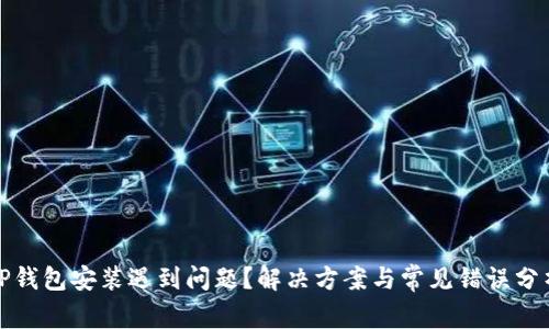 TP钱包安装遇到问题？解决方案与常见错误分析