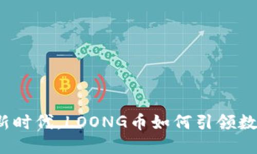 在虚拟货币新时代，LOONG币如何引领数字资产革命？