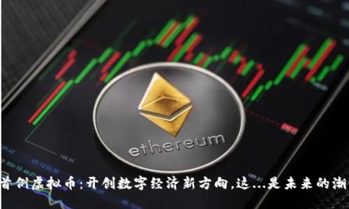广西首例虚拟币：开创数字经济新方向，这...是未来的潮流吗？