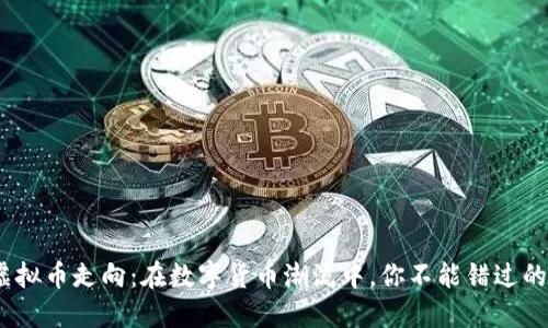 2023年虚拟币走向:在数字货币潮流中,你不能错过的投资机会