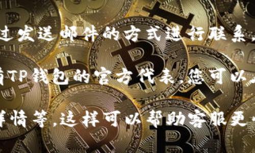 联系TP钱包的人工客服通常有几种方式。以下是一些有效的联系方式，供您参考：

1. **官方网站**：访问TP钱包的官方网站，通常在“联系我们”或“客服支持”页面上可以找到联系方式。

2. **官方社交媒体**：许多公司在社交媒体平台上运营账号，您可以通过微博、微信或其他社交媒体平台私信他们，寻求帮助。

3. **应用内支持**：如果您已经下载了TP钱包的应用，可以在应用内找到客服支持选项，可能会提供实时聊天或提交工单的功能。

4. **邮件支持**：查找TP钱包的客服邮箱，您可以通过发送邮件的方式进行联系，详细描述您的问题以便客服人员给予更准确的帮助。

5. **用户社区和论坛**：某些用户社区和论坛可能有TP钱包的官方代表，您可以在这些地方寻求帮助。

确保在联系时提供足够的信息，例如账户问题、交易详情等，这样可以帮助客服更快地解决您的问题。