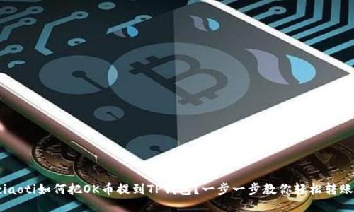 ziaoti如何把OK币提到TP钱包？一步一步教你轻松转账！