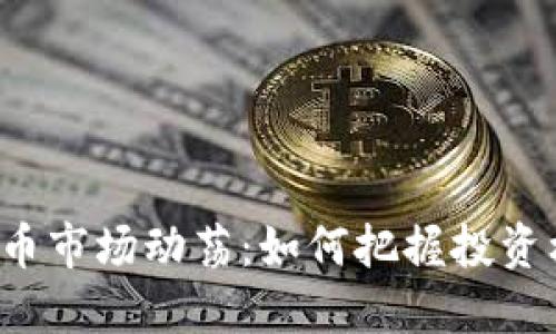 虚拟币市场动荡：如何把握投资机会？