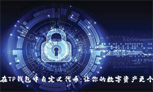 如何在TP钱包中自定义代币：让你的数字资产更个性化