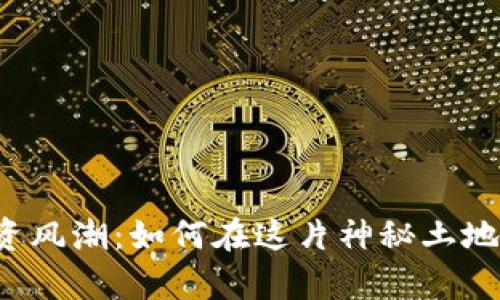 青海的虚拟币投资风潮：如何在这片神秘土地上把握数字未来？
