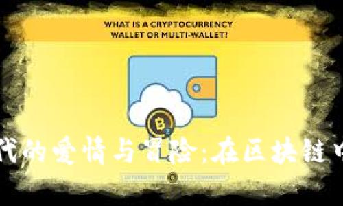 虚拟币时代的爱情与冒险：在区块链中寻找真实