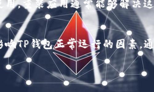 在使用TP钱包的过程中，如果遇到闪退的问题，这确实可能让人感到烦恼...甚至会怀疑是不是自己的设备出了问题。那么，为什么TP钱包会闪退呢？接下来，我们将详细探讨这个问题，并提供解决方案。

1. 手机兼容性问题
首先，要确保您的手机操作系统与TP钱包兼容。如果您的设备更新较旧，可能会导致新版本的TP钱包无法正常运行。您可以尝试更新手机的操作系统，看看是否能够解决问题。

2. 软件版本不匹配
另外，软件自身的版本也可能是闪退的原因。如果您下载的TP钱包不是最新版本，可能会存在bug，导致应用崩溃。建议您及时更新至最新版本，有时候仅仅是一个简单的更新，就能够让应用顺畅运行。

3. 存储空间不足
还有一点非常关键——存储空间。若您的手机存储空间较满，也可能导致TP钱包缺少运行所需的缓存空间，从而引发闪退。您可以尝试清理一些不必要的文件或应用，释放空间，然后再尝试打开TP钱包。

4. 网络连接不稳定
网络问题也是一种常见的原因。TP钱包需要稳定的网络连接来进行操作，如果您的网络不稳定，也可能导致应用程序突然关闭。您可以尝试切换网络，比如从Wi-Fi切换到移动数据，或者重新连接您的Wi-Fi。

5. 应用冲突
很多用户可能在手机上安装了多款类似功能的应用，这可能会产生冲突。例如，如果您同时在使用多个数字钱包应用，可能会导致某些功能失效，甚至应用崩溃。尝试暂时关闭其他类似的应用，看看TP钱包是否能正常运行。

6. 清除缓存和数据
如果以上方法都没有解决问题，您可以尝试清除TP钱包的缓存和数据。有时候，过多的缓存文件可能会导致应用崩溃。前往手机的设置，找到应用管理，选择TP钱包，清除其缓存和数据，然后重新启动应用。

7. 重装应用
最后，如果问题依然存在，您可以考虑删除TP钱包后重新安装。在有些情况下，由于下载过程中的错误，应用文件可能会损坏，导致无法正常使用。重装应用通常能够解决这个问题。

总结
如果您在使用TP钱包时遇到闪退的情况，不妨从以上这些方面入手排查。手机兼容性、软件版本、存储空间、网络连接、应用冲突等都可能是影响TP钱包正常运行的因素。通过细致的检查和处理，您一定能够找到合适的解决方案，让TP钱包恢复正常使用。记住...安全使用数字钱包，保护好您的资产才是最重要的！

希望这些信息能够帮助到您，也希望您在使用TP钱包时，能够畅通无阻，实现更好的数字资产管理！